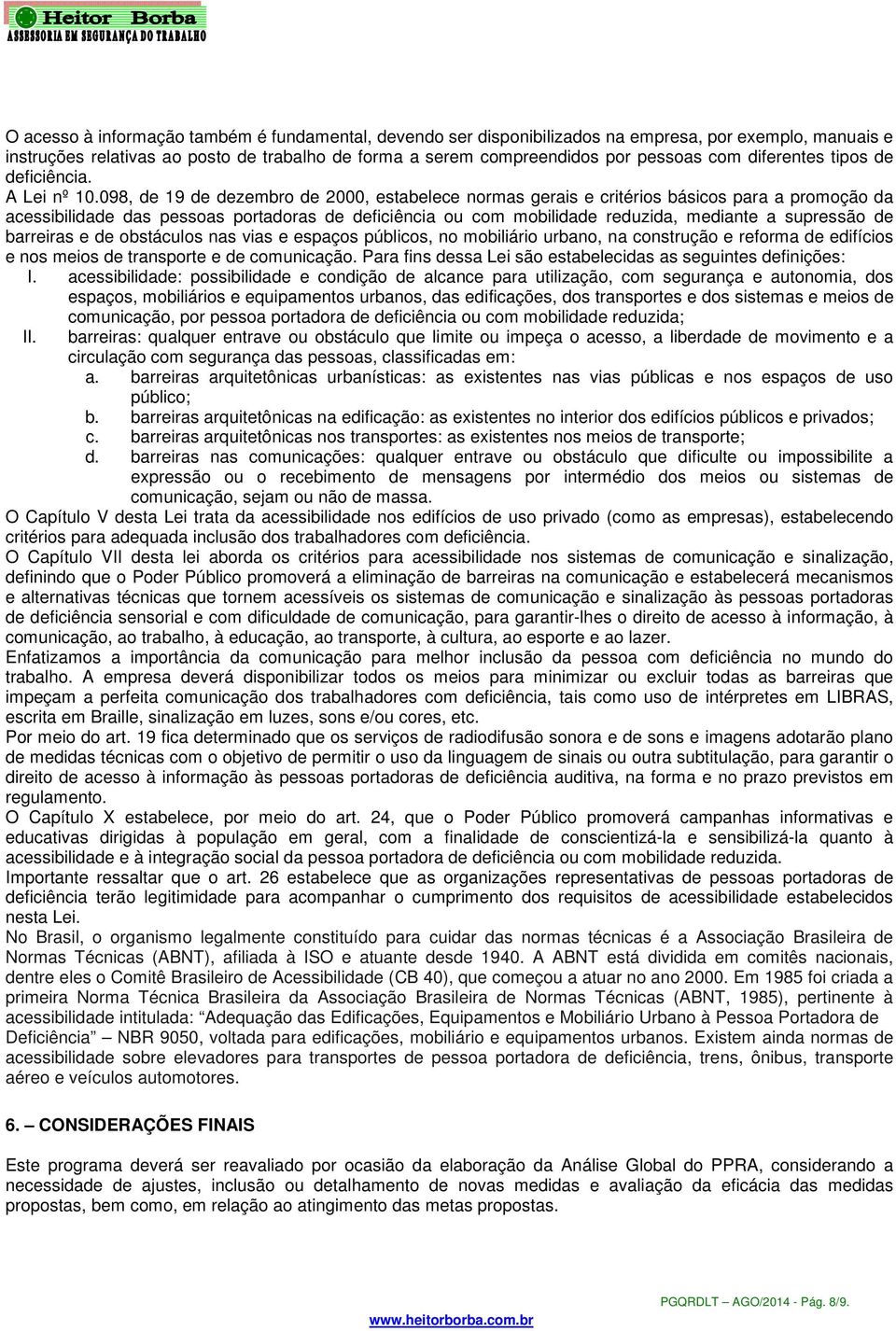 098, de 19 de dezembro de 2000, estabelece normas gerais e critérios básicos para a promoção da acessibilidade das pessoas portadoras de deficiência ou com mobilidade reduzida, mediante a supressão