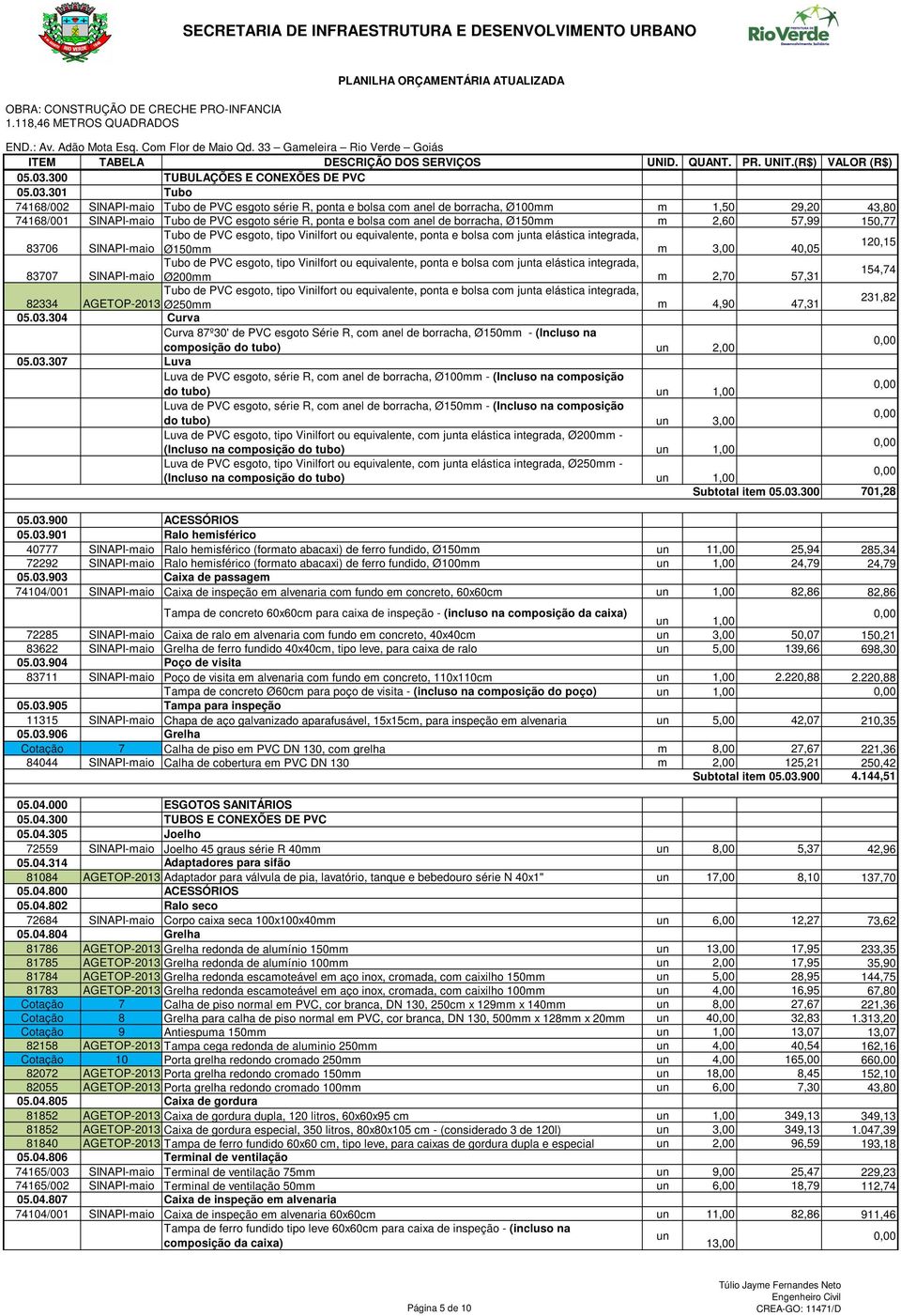 série R, ponta e bolsa com anel de borracha, Ø150mm m 2,60 57,99 150,77 Tubo de PVC esgoto, tipo Vinilfort ou equivalente, ponta e bolsa com jta elástica integrada, 83706 SINAPI-maio Ø150mm m 3,00