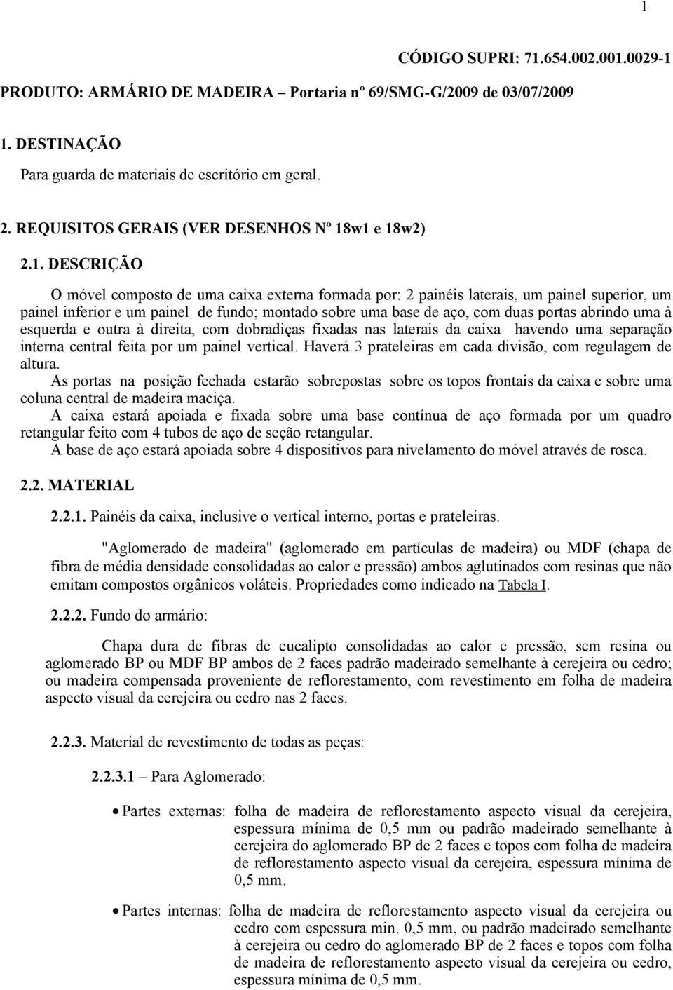 w1 e 18w2) 2.1. DESCRIÇÃO O móvel composto de uma caixa externa formada por: 2 painéis laterais, um painel superior, um painel inferior e um painel de fundo; montado sobre uma base de aço, com duas