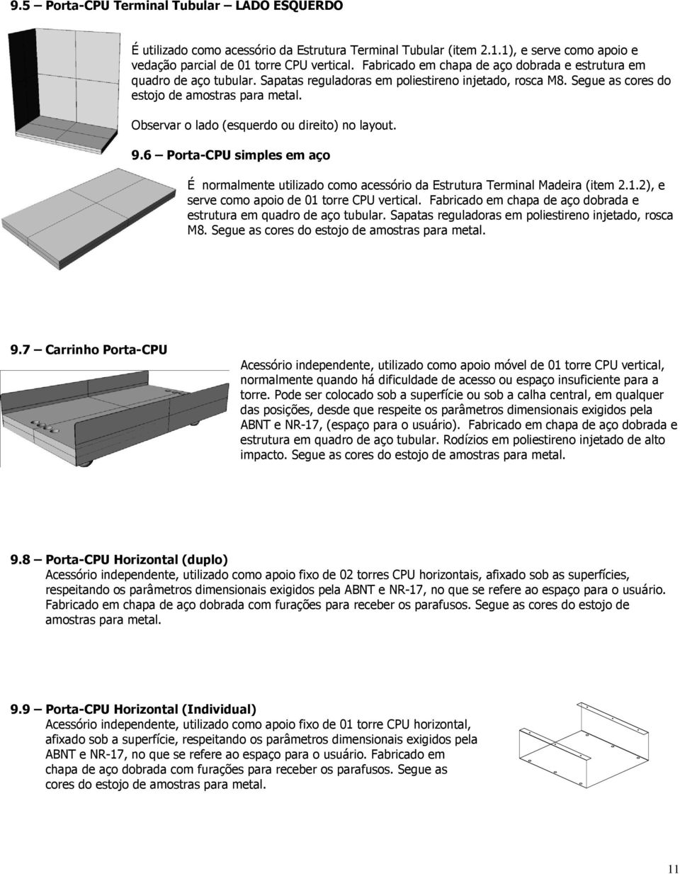 Observar o lado (esquerdo ou direito) no layout. 9.6 Porta-CPU simples em aço É normalmente utilizado como acessório da Estrutura Terminal Madeira (item 2.1.