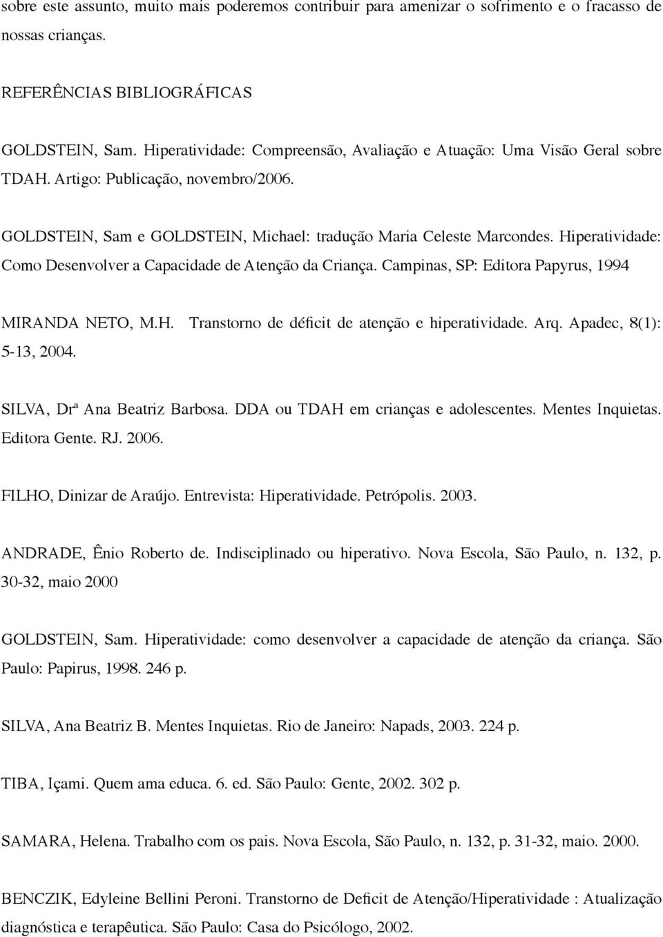 Hiperatividade: Como Desenvolver a Capacidade de Atenção da Criança. Campinas, SP: Editora Papyrus, 1994 MIRANDA NETO, M.H. Transtorno de déficit de atenção e hiperatividade. Arq.