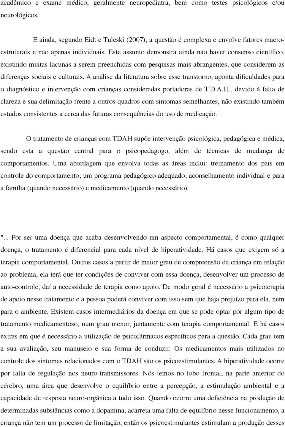 Este assunto demonstra ainda não haver consenso científico, existindo muitas lacunas a serem preenchidas com pesquisas mais abrangentes, que considerem as diferenças sociais e culturais.