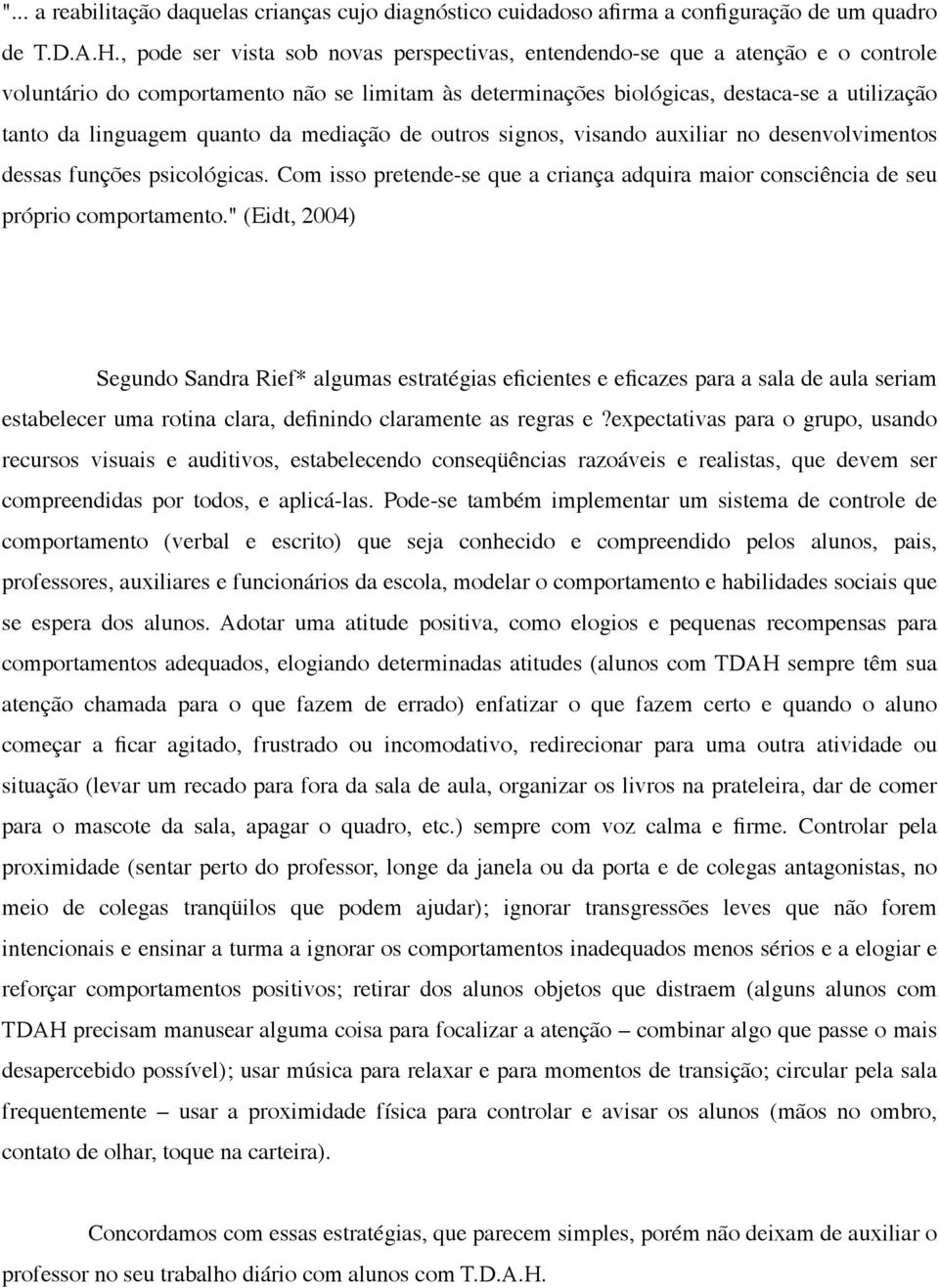 quanto da mediação de outros signos, visando auxiliar no desenvolvimentos dessas funções psicológicas. Com isso pretende-se que a criança adquira maior consciência de seu próprio comportamento.