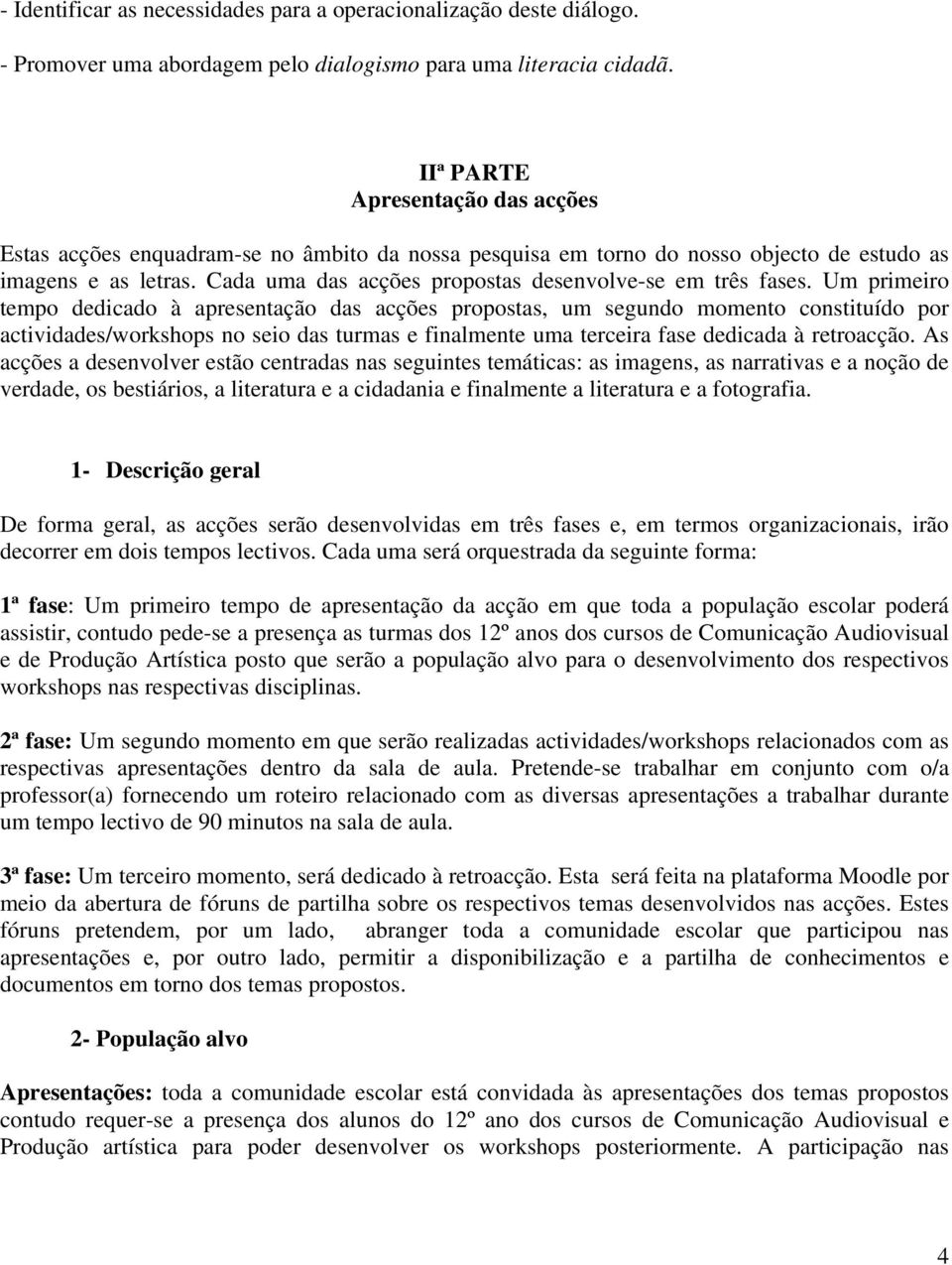 Cada uma das acções propostas desenvolve-se em três fases.