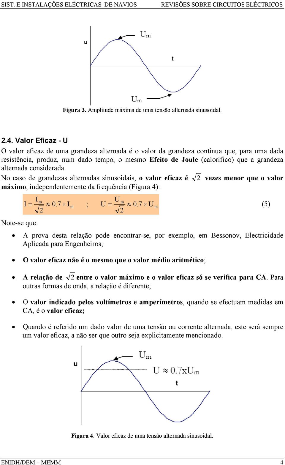 alternada considerada. No caso de grandezas alternadas sinusoidais, o valor eficaz é vezes enor que o valor áxio, independenteente da frequência (Figura 4): U = 0.7 ; U = 0.