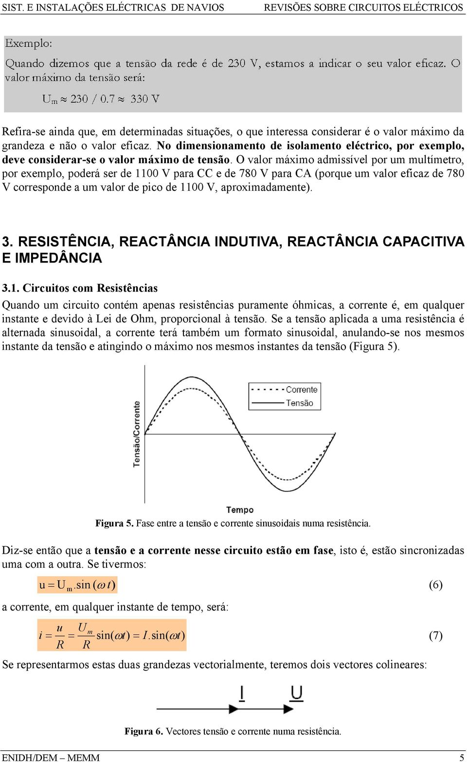 O valor áxio adissível por u ultíetro, por exeplo, poderá ser de 1100 V para CC e de 780 V para CA (porque u valor eficaz de 780 V corresponde a u valor de pico de 1100 V, aproxiadaente). 3.