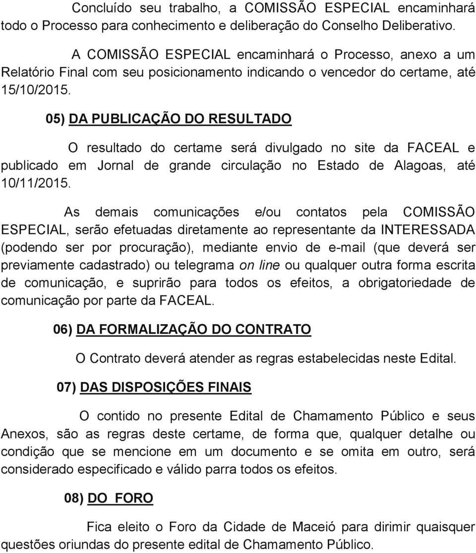 05) DA PUBLICAÇÃO DO RESULTADO O resultado do certame será divulgado no site da FACEAL e publicado em Jornal de grande circulação no Estado de Alagoas, até 10/11/2015.