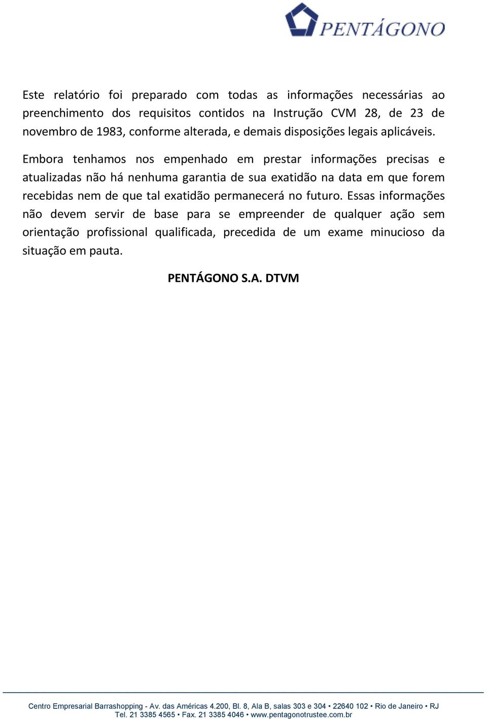 Embora tenhamos nos empenhado em prestar informações precisas e atualizadas não há nenhuma garantia de sua exatidão na data em que forem recebidas nem