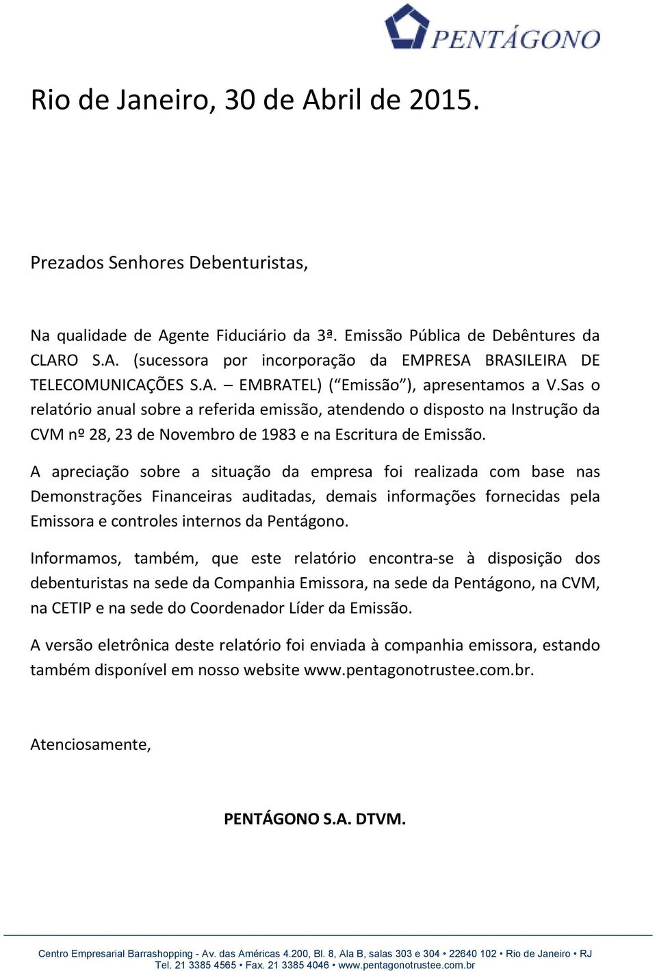 A apreciação sobre a situação da empresa foi realizada com base nas Demonstrações Financeiras auditadas, demais informações fornecidas pela Emissora e controles internos da Pentágono.