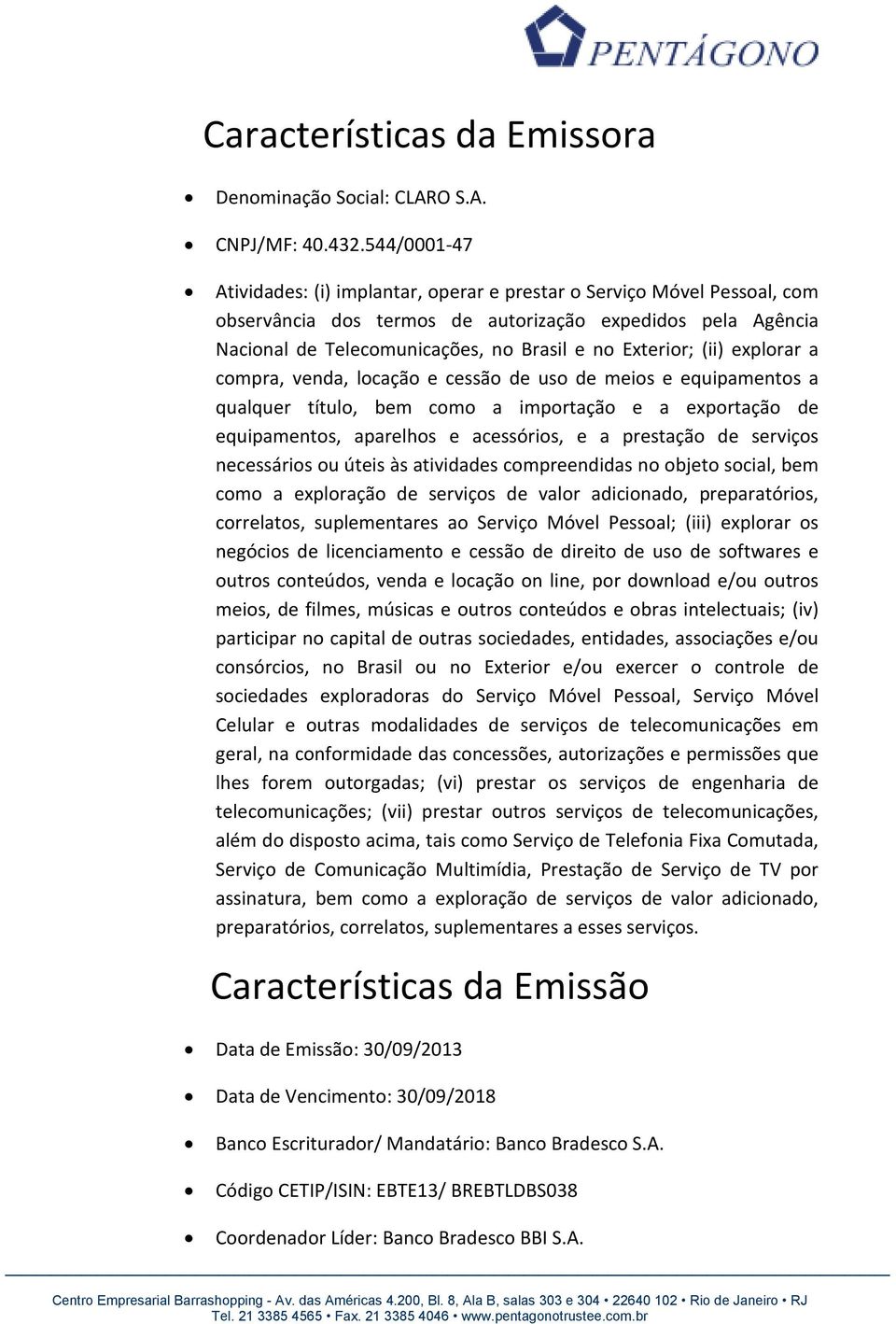 Exterior; (ii) explorar a compra, venda, locação e cessão de uso de meios e equipamentos a qualquer título, bem como a importação e a exportação de equipamentos, aparelhos e acessórios, e a prestação