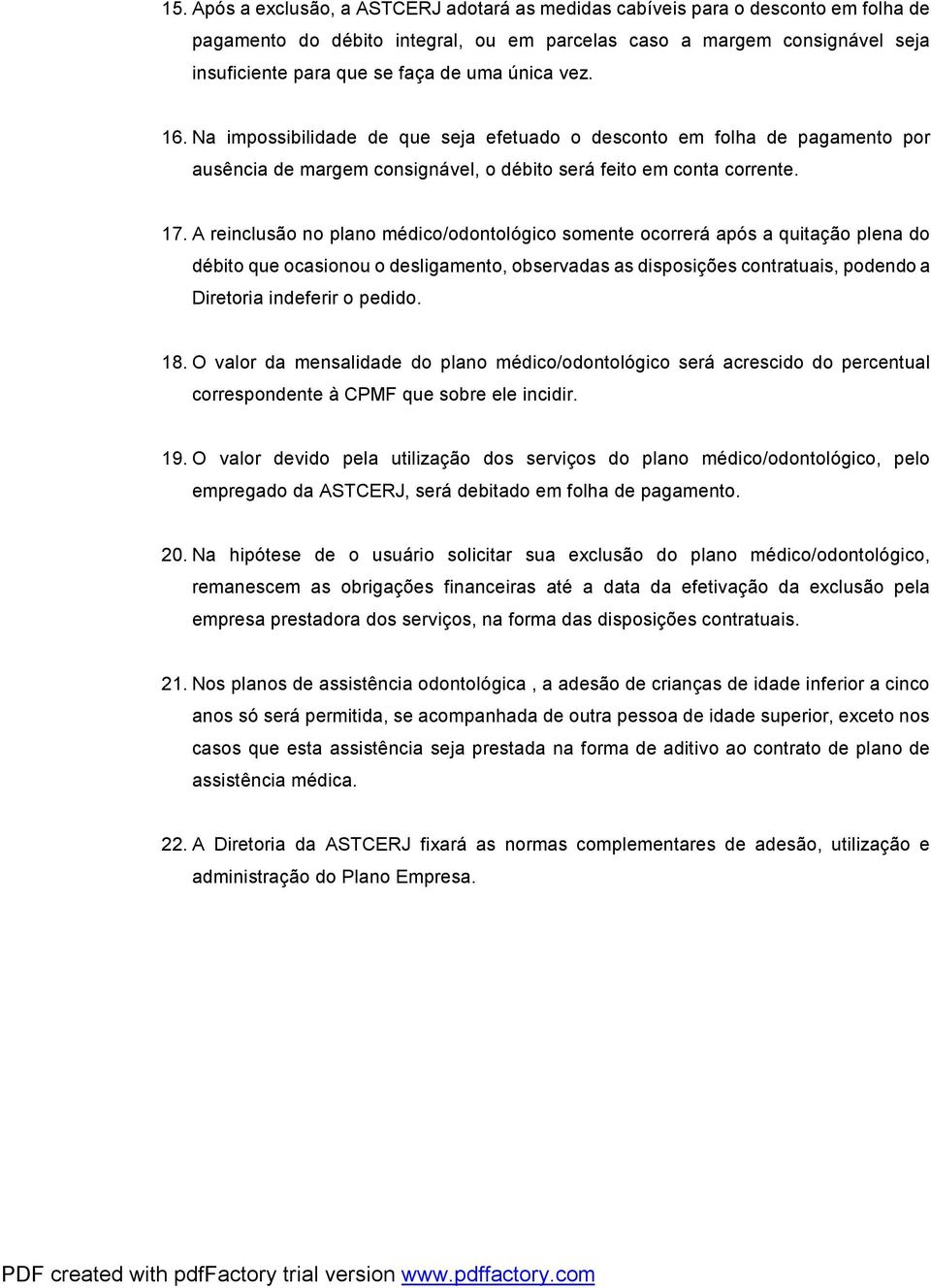 A reinclusão no plano médico/odontológico somente ocorrerá após a quitação plena do débito que ocasionou o desligamento, observadas as disposições contratuais, podendo a Diretoria indeferir o pedido.