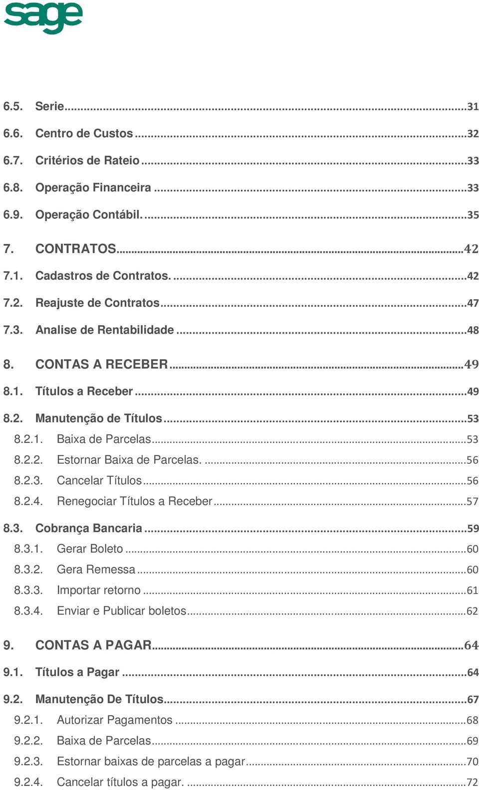 2.3. Cancelar Títulos... 56 8.2.4. Renegociar Títulos a Receber... 57 8.3. Cobrança Bancaria...59 8.3.1. Gerar Boleto... 60 8.3.2. Gera Remessa... 60 8.3.3. Importar retorno... 61 8.3.4. Enviar e Publicar boletos.