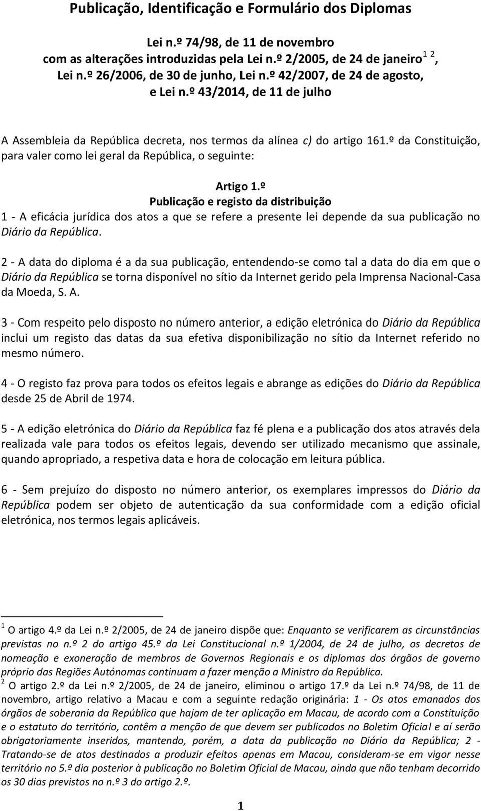 º da Constituição, para valer como lei geral da República, o Artigo 1.