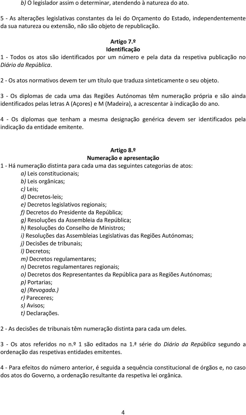 º Identificação 1 - Todos os atos são identificados por um número e pela data da respetiva publicação no Diário da República.