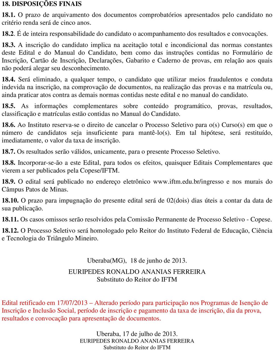 A inscrição do candidato implica na aceitação total e incondicional das normas constantes deste Edital e do Manual do Candidato, bem como das instruções contidas no Formulário de Inscrição, Cartão de