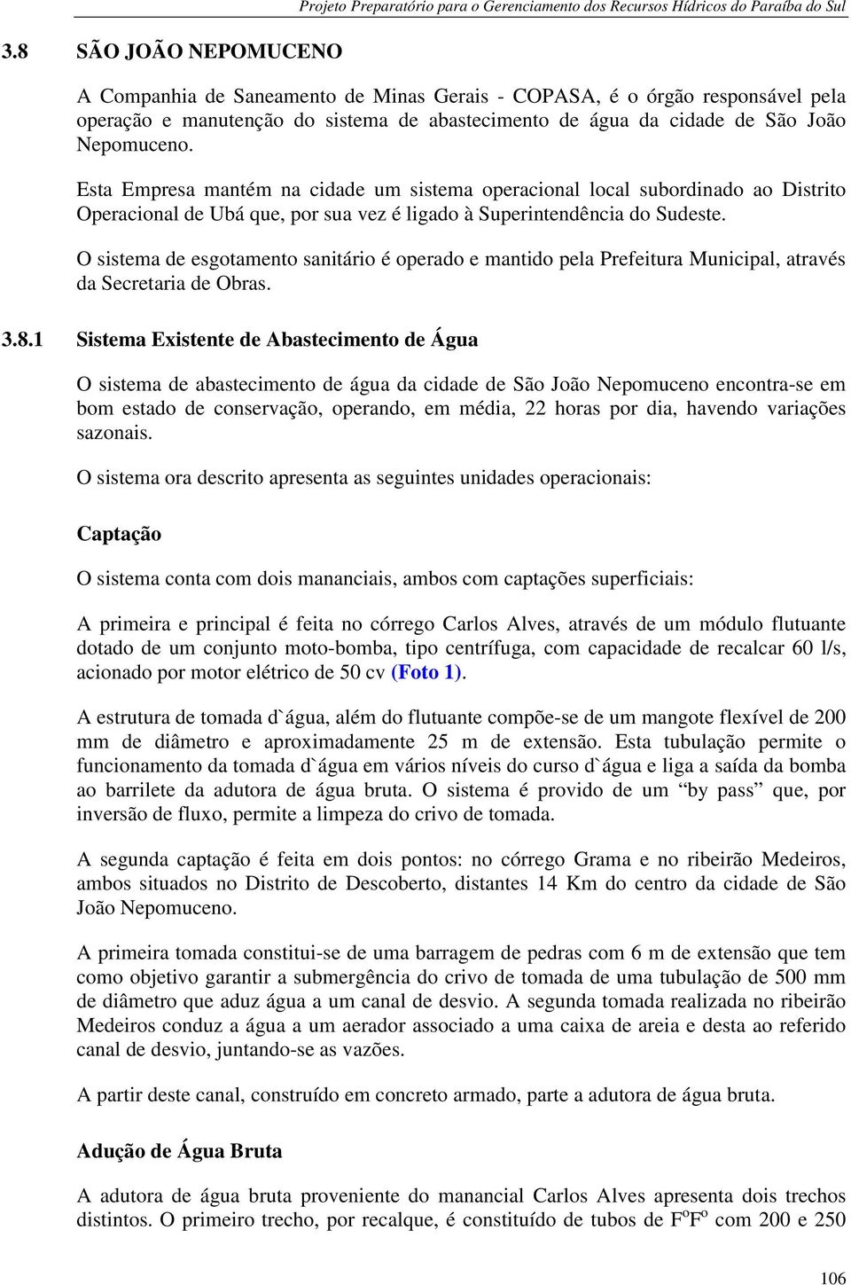 Esta Empresa mantém na cidade um sistema operacional local subordinado ao Distrito Operacional de Ubá que, por sua vez é ligado à Superintendência do Sudeste.