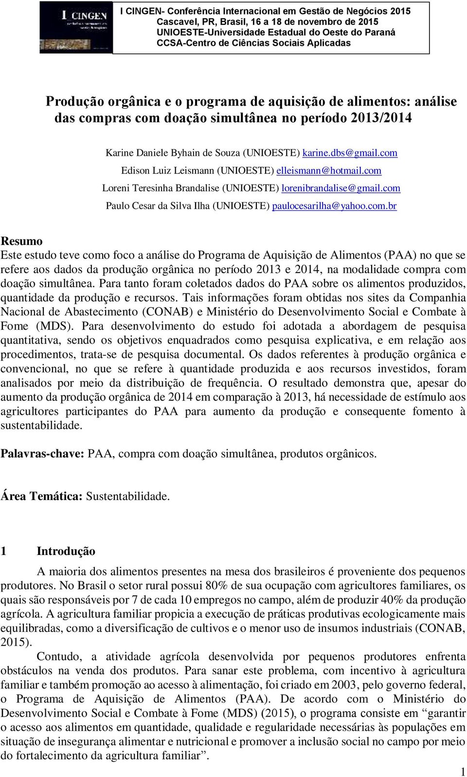 Este estudo teve como foco a análise do Programa de Aquisição de Alimentos (PAA) no que se refere aos dados da produção orgânica no período 2013 e 2014, na modalidade compra com doação simultânea.