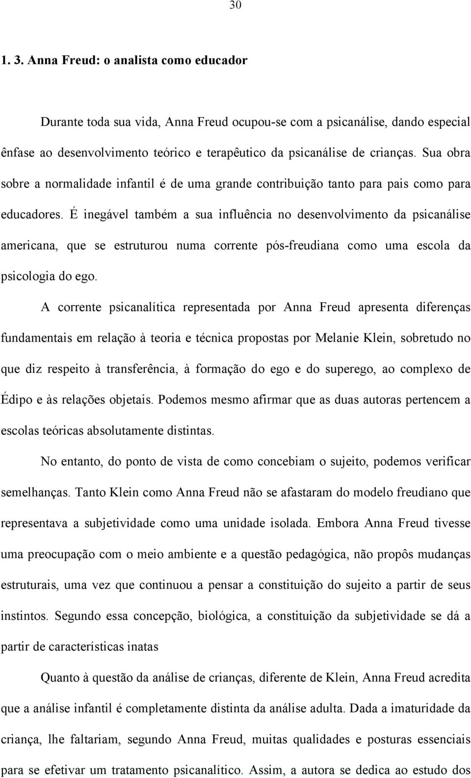 É inegável também a sua influência no desenvolvimento da psicanálise americana, que se estruturou numa corrente pós-freudiana como uma escola da psicologia do ego.