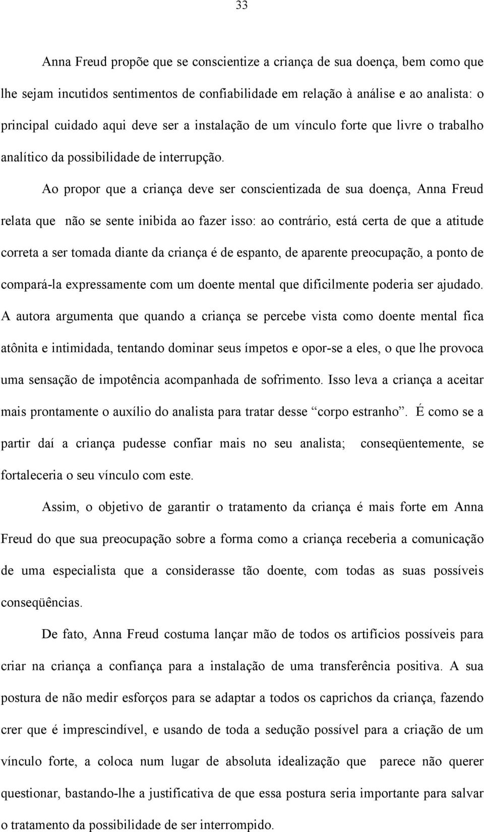 Ao propor que a criança deve ser conscientizada de sua doença, Anna Freud relata que não se sente inibida ao fazer isso: ao contrário, está certa de que a atitude correta a ser tomada diante da