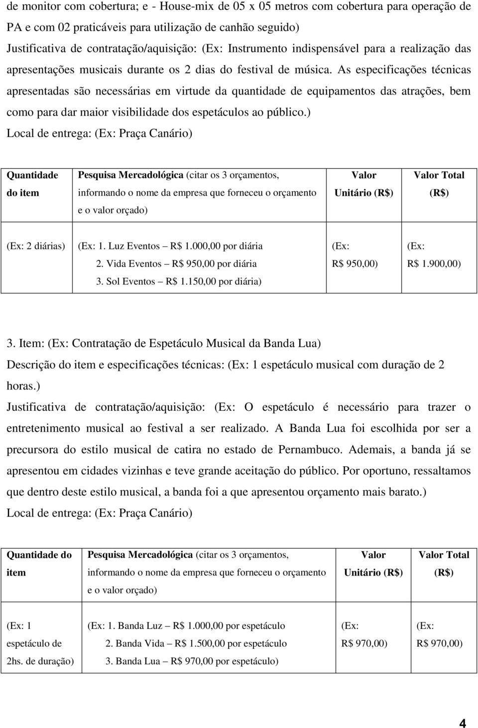 As especificações técnicas apresentadas são necessárias em virtude da quantidade de equipamentos das atrações, bem como para dar maior visibilidade dos espetáculos ao público.