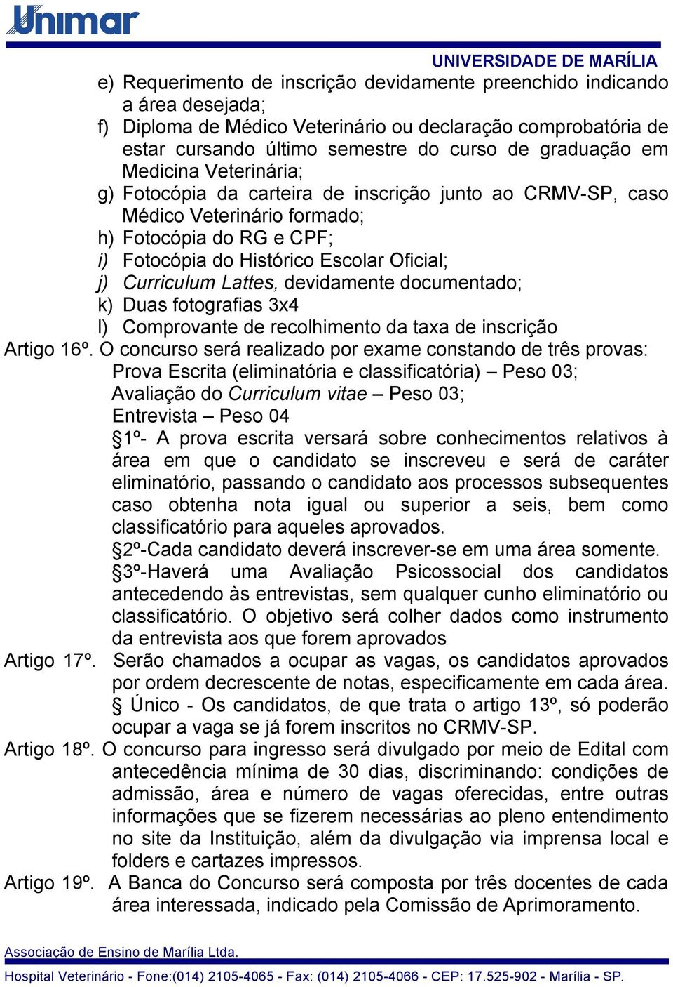 Lattes, devidamente documentado;; k) Duas fotografias 3x4 l) Comprovante de recolhimento da taxa de inscrição Artigo 16º.