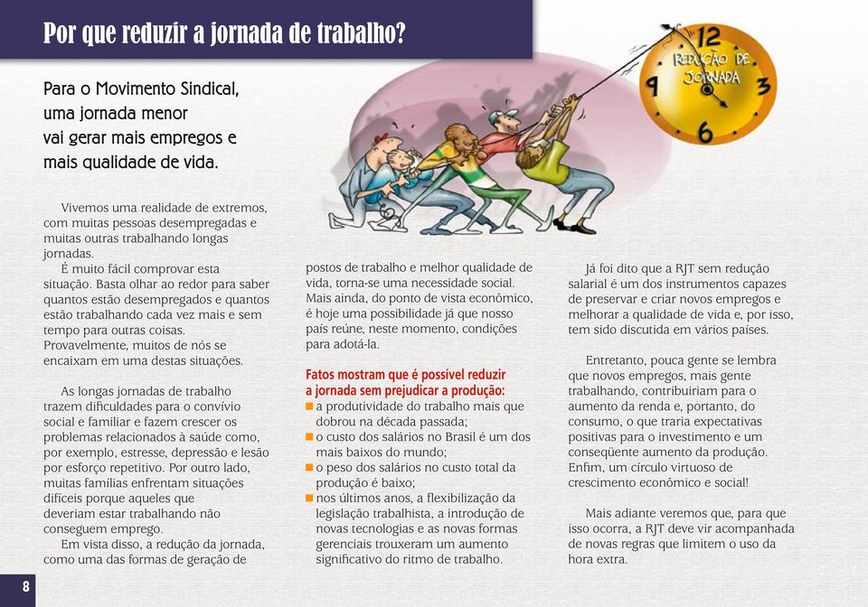 Basta olhar ao redor para saber quantos estão desempregados e quantos estão trabalhando cada vez mais e sem tempo para outras coisas. Provavelmente, muitos de nós se encaixam em uma destas situações.