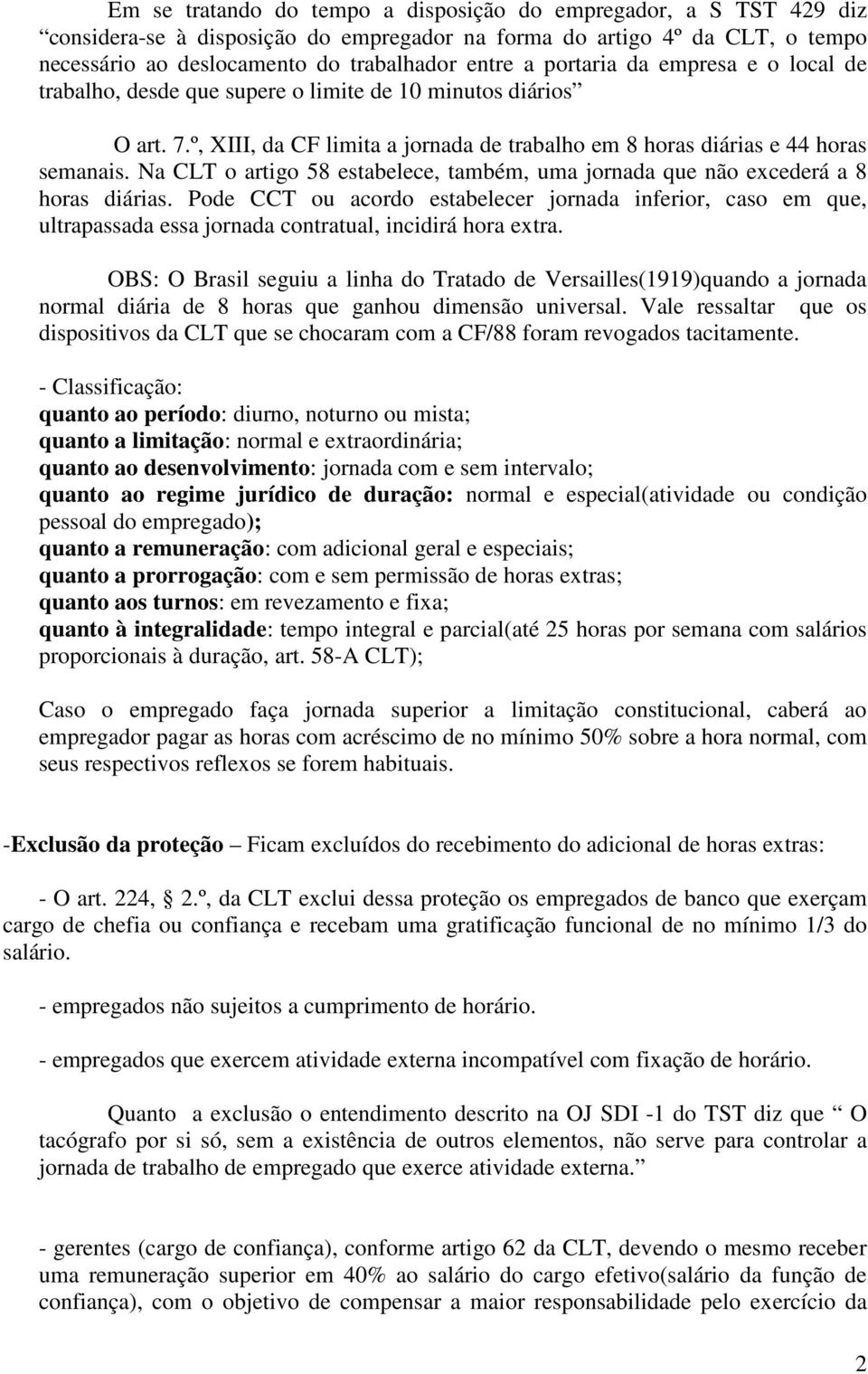 Na CLT o artigo 58 estabelece, também, uma jornada que não excederá a 8 horas diárias.