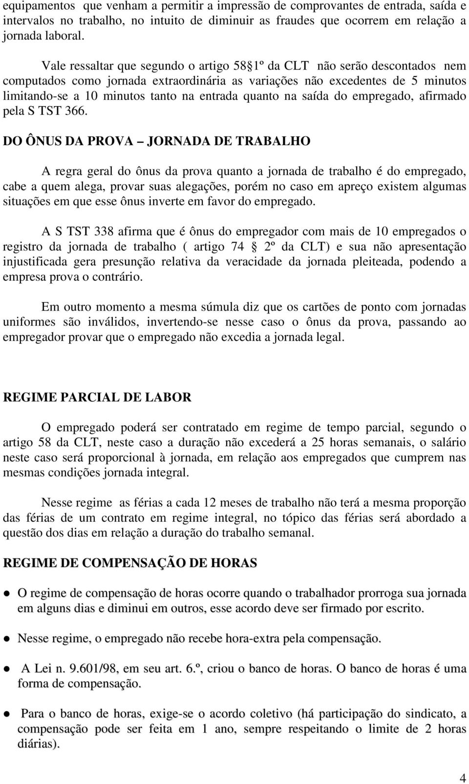 quanto na saída do empregado, afirmado pela S TST 366.