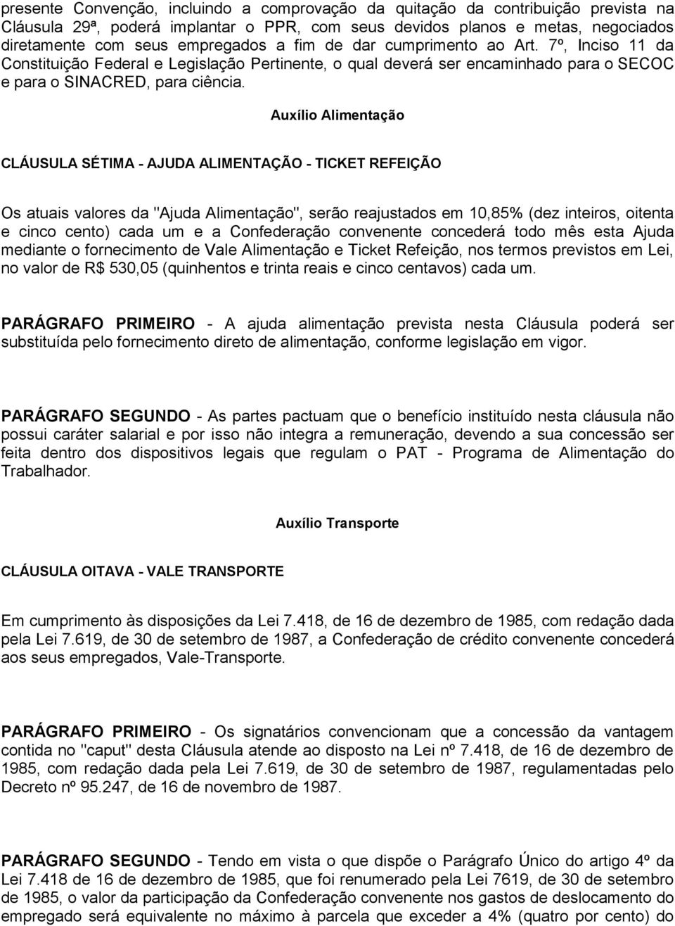 Auxílio Alimentação CLÁUSULA SÉTIMA - AJUDA ALIMENTAÇÃO - TICKET REFEIÇÃO Os atuais valores da "Ajuda Alimentação", serão reajustados em 10,85% (dez inteiros, oitenta e cinco cento) cada um e a