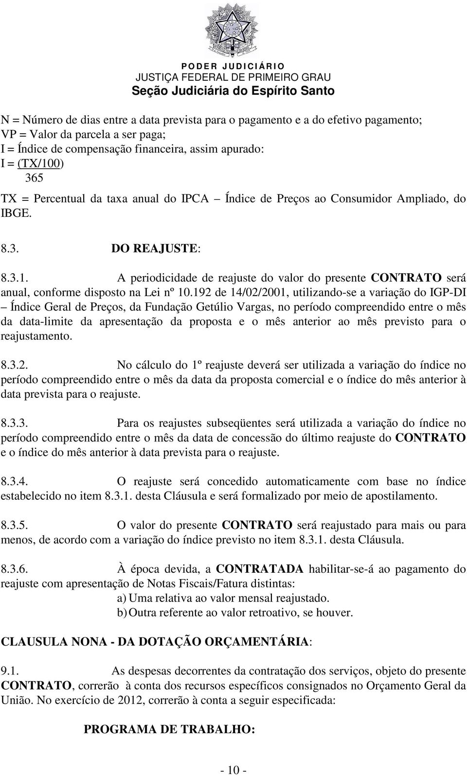 A periodicidade de reajuste do valor do presente CONTRATO será anual, conforme disposto na Lei nº 10.