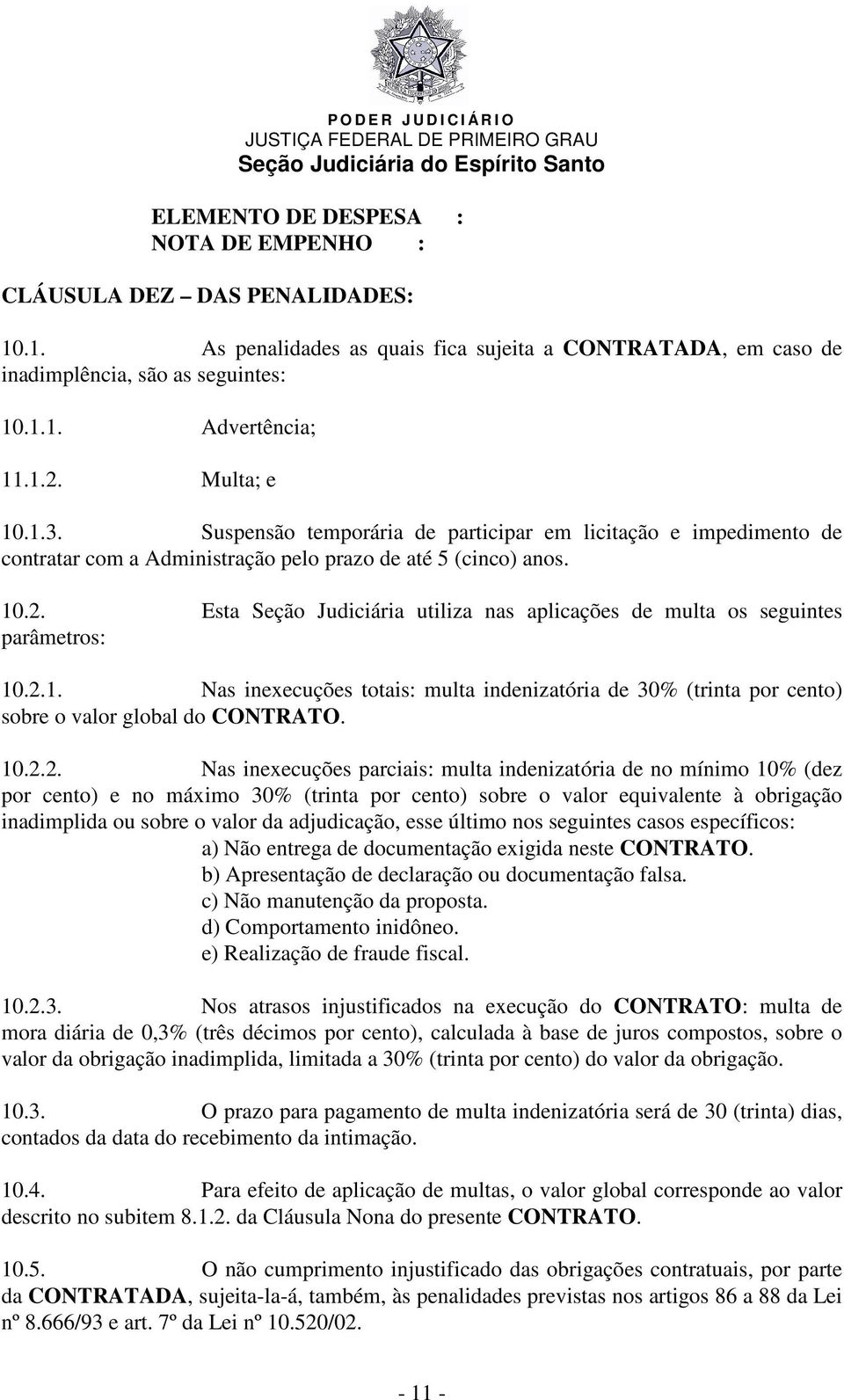 Esta Seção Judiciária utiliza nas aplicações de multa os seguintes parâmetros: 10.2.