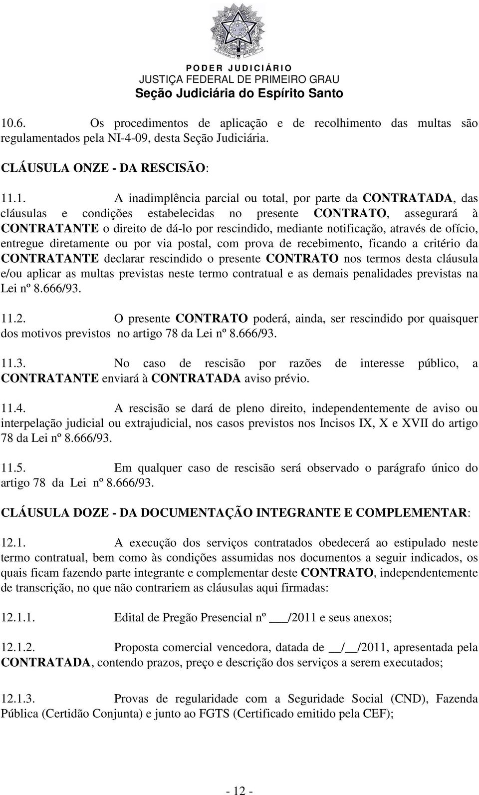 diretamente ou por via postal, com prova de recebimento, ficando a critério da CONTRATANTE declarar rescindido o presente CONTRATO nos termos desta cláusula e/ou aplicar as multas previstas neste