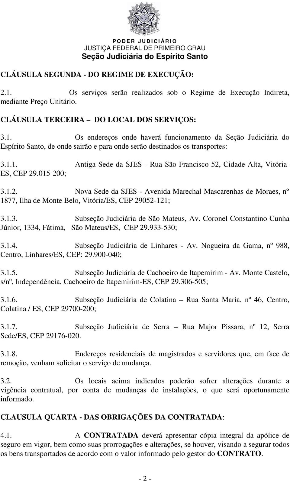 1.3. Subseção Judiciária de São Mateus, Av. Coronel Constantino Cunha Júnior, 1334, Fátima, São Mateus/ES, CEP 29.933-530; 3.1.4. Subseção Judiciária de Linhares - Av.