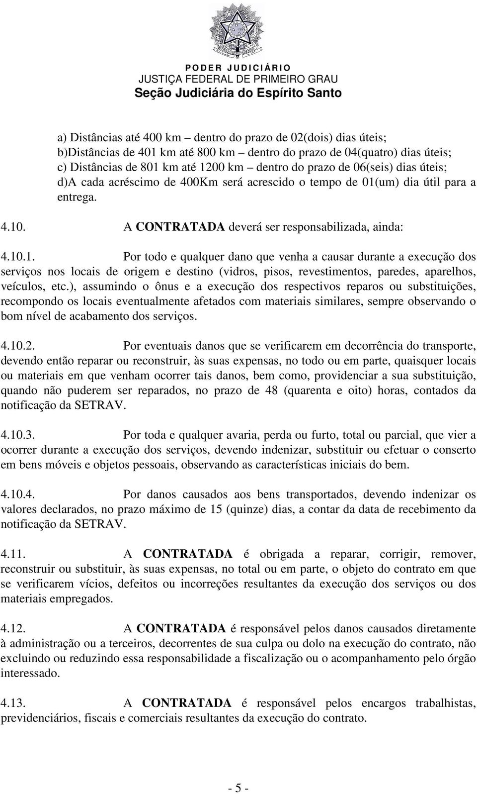 um) dia útil para a entrega. 4.10