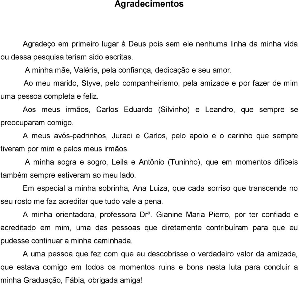 A meus avós-padrinhos, Juraci e Carlos, pelo apoio e o carinho que sempre tiveram por mim e pelos meus irmãos.