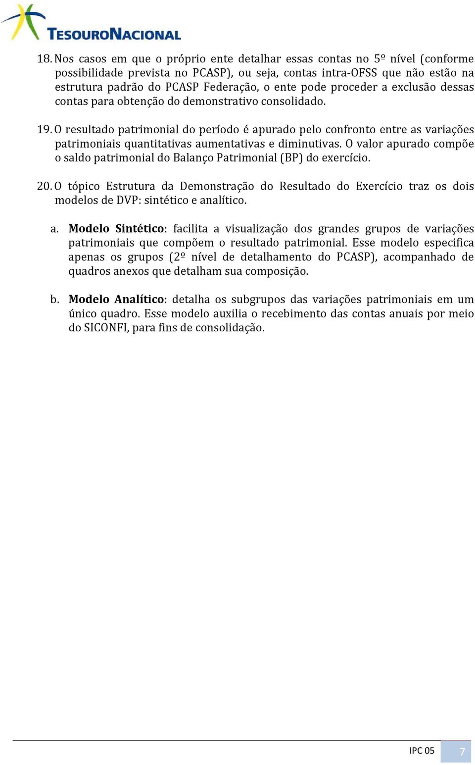 O resultado patrimonial do período é apurado pelo confronto entre as variações patrimoniais quantitativas aumentativas e diminutivas.