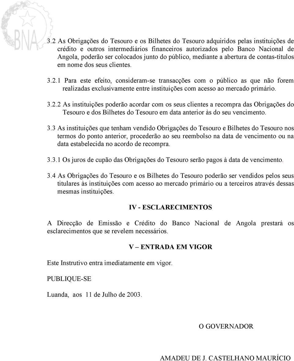 1 Para este efeito, consideram-se transacções com o público as que não forem realizadas exclusivamente entre instituições com acesso ao mercado primário. 3.2.