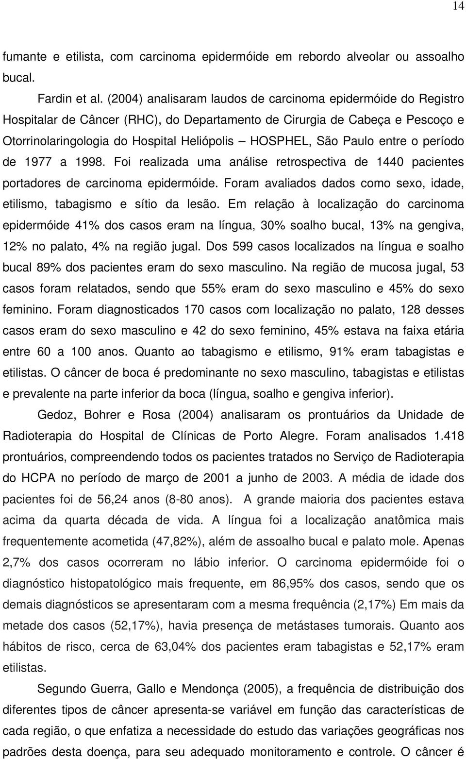 Paulo entre o período de 1977 a 1998. Foi realizada uma análise retrospectiva de 1440 pacientes portadores de carcinoma epidermóide.