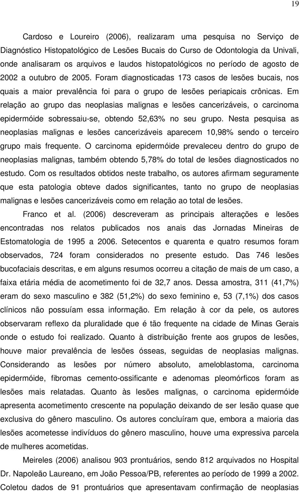 Em relação ao grupo das neoplasias malignas e lesões cancerizáveis, o carcinoma epidermóide sobressaiu-se, obtendo 52,63% no seu grupo.