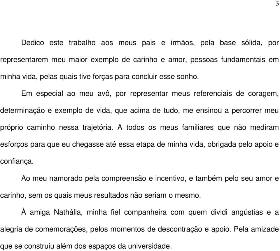 A todos os meus familiares que não mediram esforços para que eu chegasse até essa etapa de minha vida, obrigada pelo apoio e confiança.