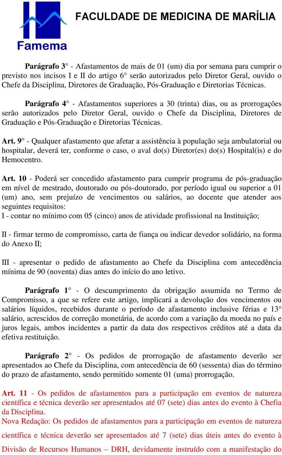 Parágrafo 4 - Afastamentos superiores a 30 (trinta) dias, ou as prorrogações serão autorizados pelo Diretor Geral, ouvido o Chefe da Disciplina, Diretores de Graduação e Pós-Graduação e Diretorias