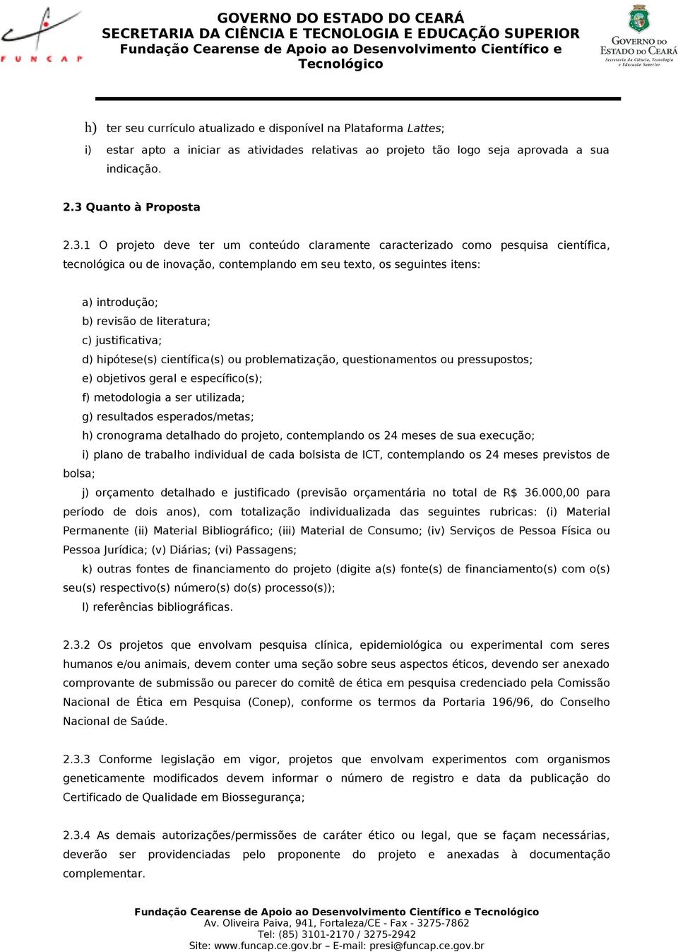 1 O projeto deve ter um conteúdo claramente caracterizado como pesquisa científica, tecnológica ou de inovação, contemplando em seu texto, os seguintes itens: a) introdução; b) revisão de literatura;