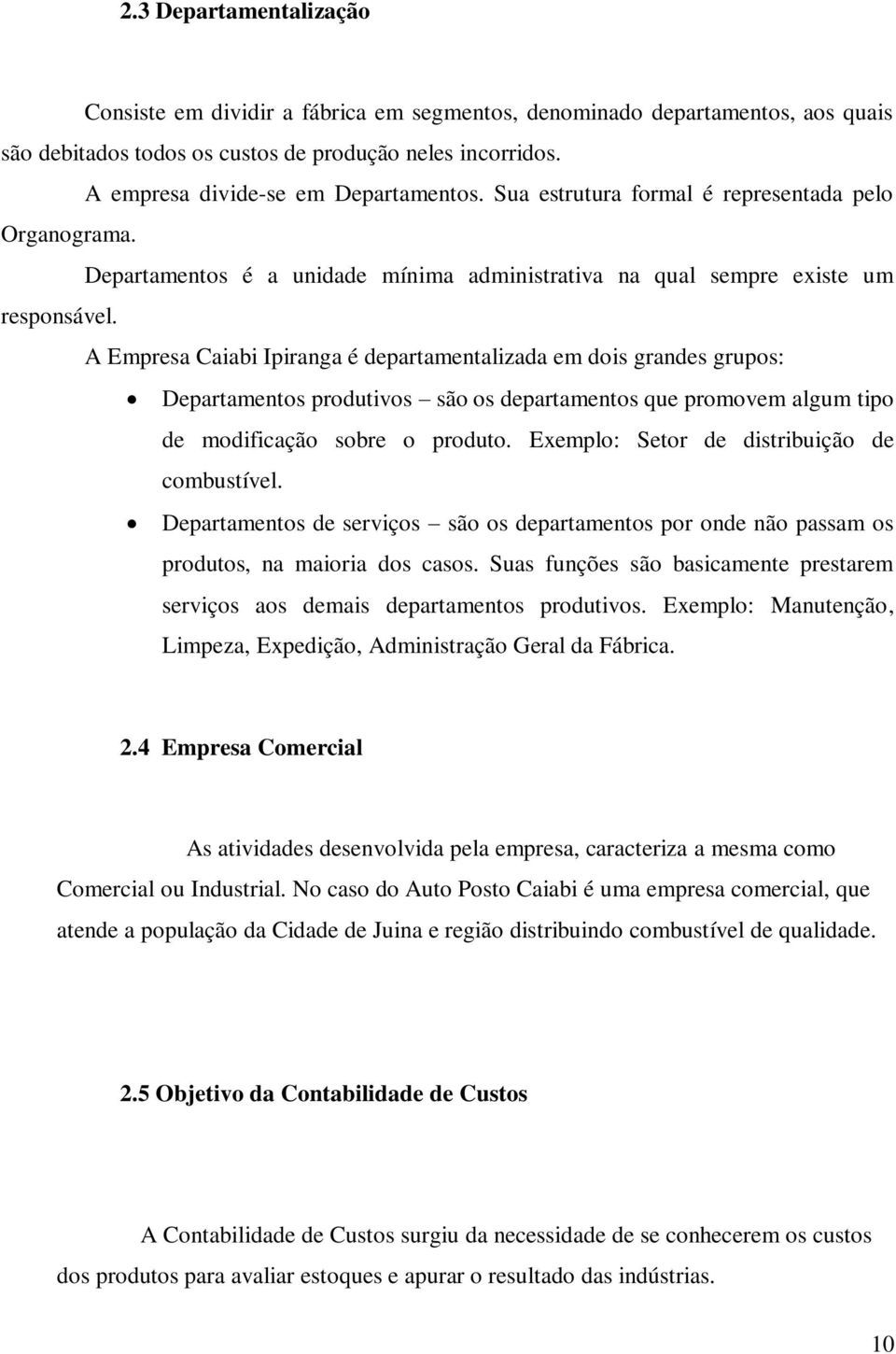 A Empresa Caiabi Ipiranga é departamentalizada em dois grandes grupos: Departamentos produtivos são os departamentos que promovem algum tipo de modificação sobre o produto.