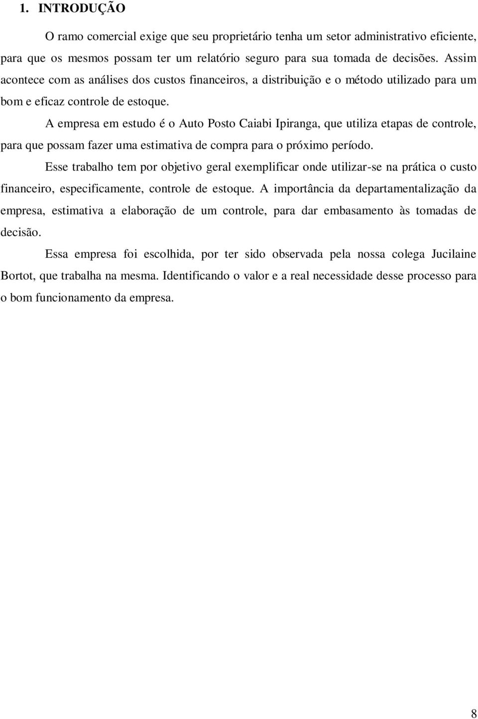 A empresa em estudo é o Auto Posto Caiabi Ipiranga, que utiliza etapas de controle, para que possam fazer uma estimativa de compra para o próximo período.