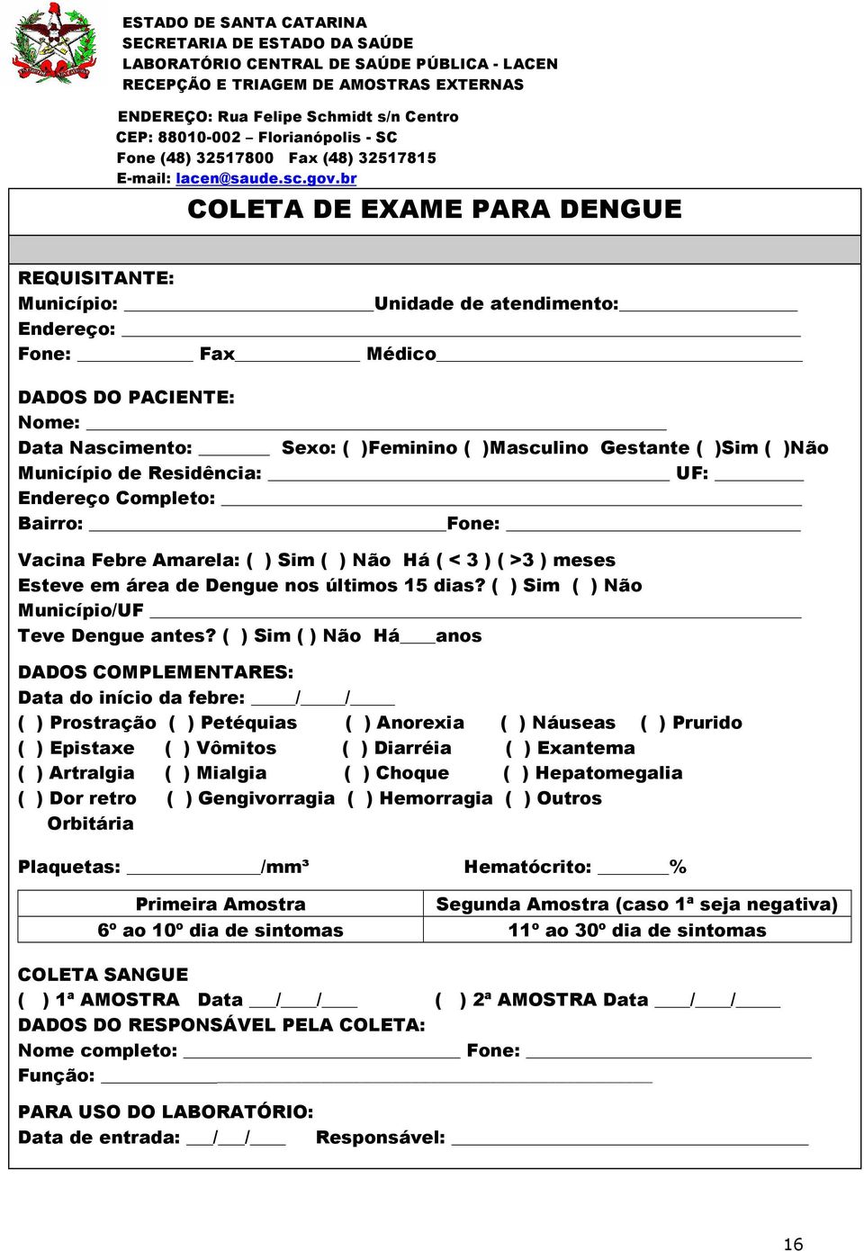 br COLETA DE EXAME PARA DENGUE REQUISITANTE: Município: Unidade de atendimento: Endereço: Fone: Fax Médico DADOS DO PACIENTE: Nome: Data Nascimento: Sexo: ( )Feminino ( )Masculino Gestante ( )Sim (