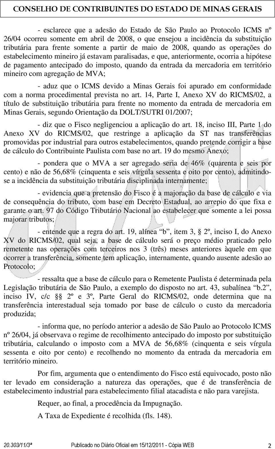 território mineiro com agregação de MVA; - aduz que o ICMS devido a Minas Gerais foi apurado em conformidade com a norma procedimental prevista no art.