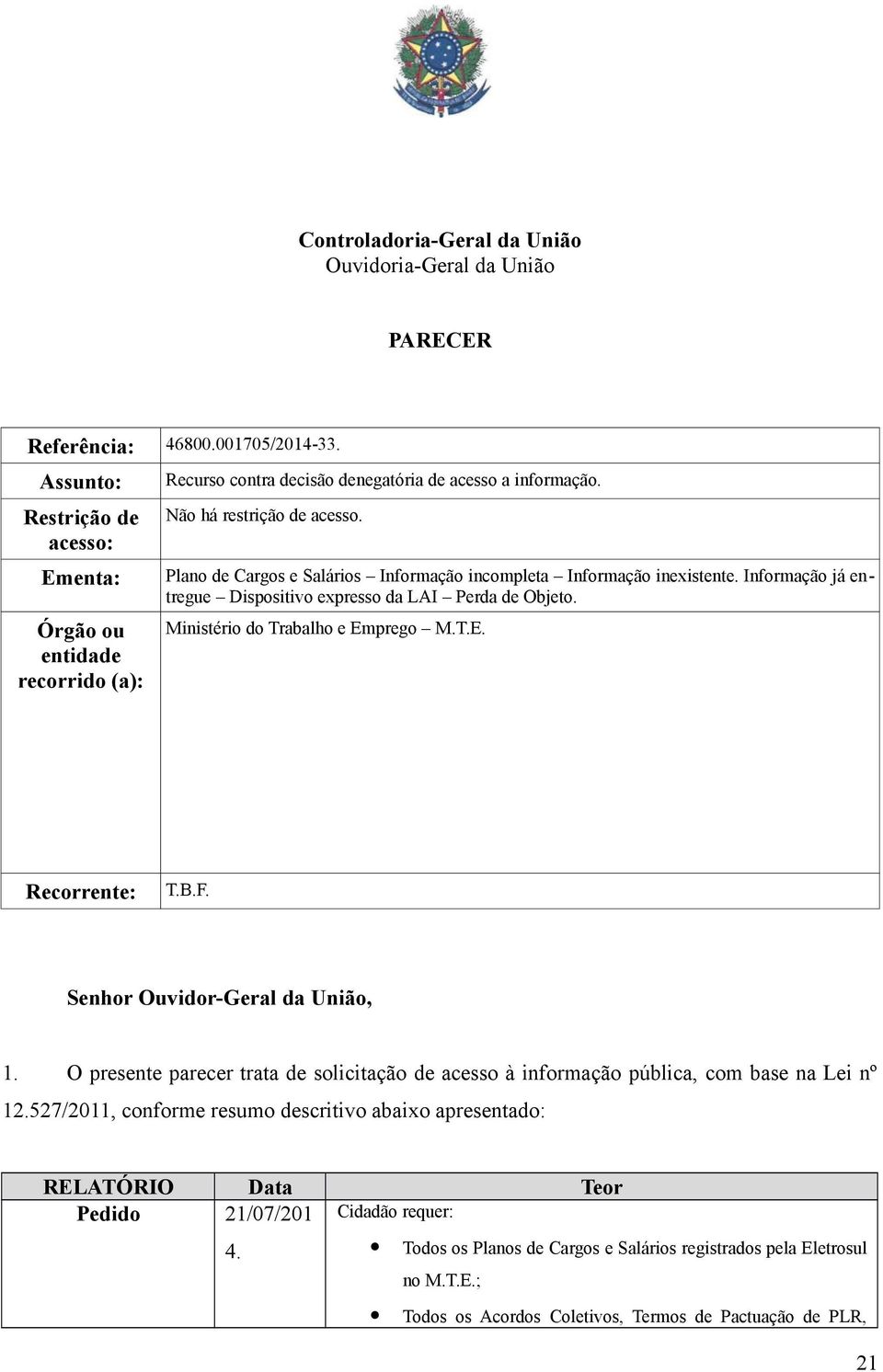 Plano de Cargos e Salários Informação incompleta Informação inexistente. Informação já entregue Dispositivo expresso da LAI Perda de Objeto. Ministério do Trabalho e Emprego M.T.E. Recorrente: T.B.F.