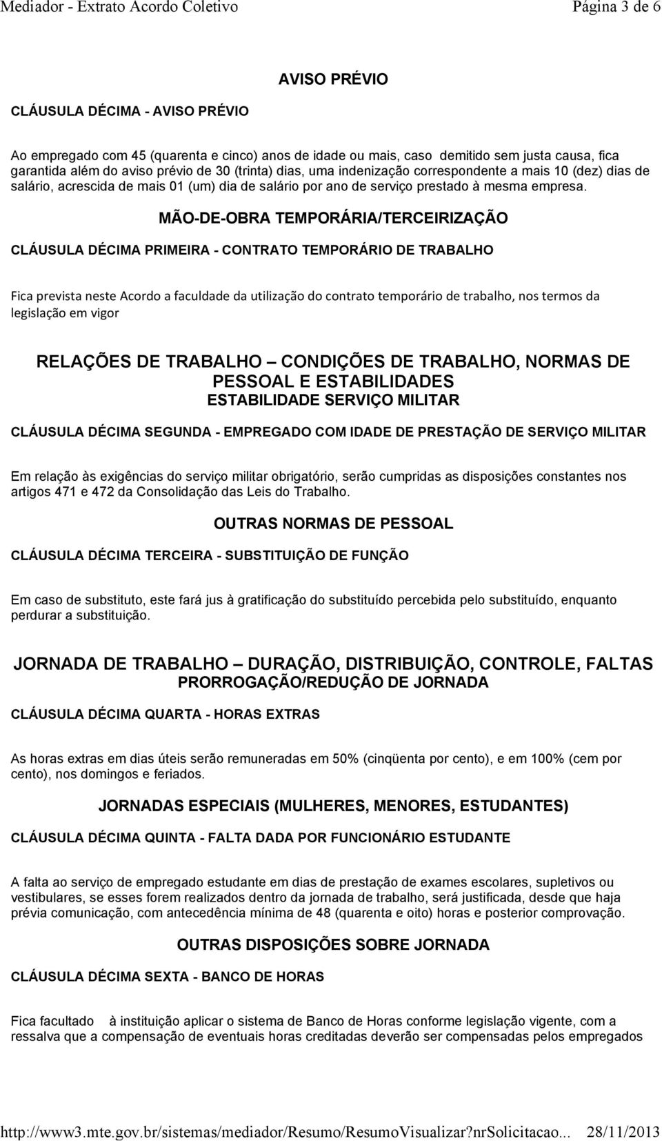 MÃO-DE-OBRA TEMPORÁRIA/TERCEIRIZAÇÃO CLÁUSULA DÉCIMA PRIMEIRA - CONTRATO TEMPORÁRIO DE TRABALHO Fica prevista neste Acordo a faculdade da utilização do contrato temporário de trabalho, nos termos da