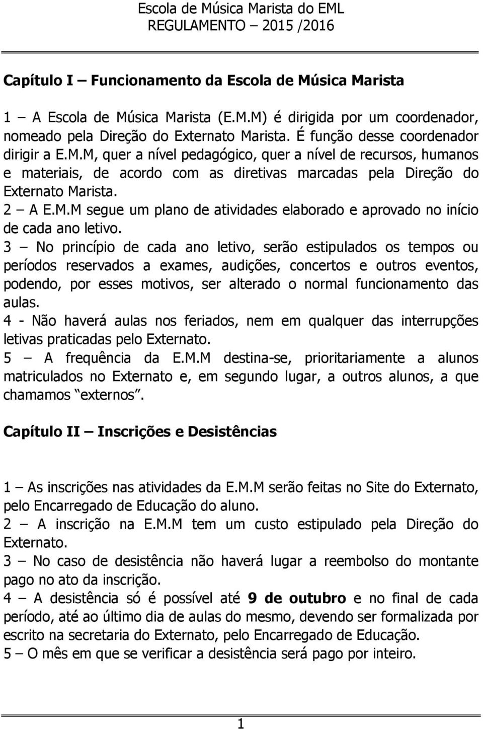 3 No princípio de cada ano letivo, serão estipulados os tempos ou períodos reservados a exames, audições, concertos e outros eventos, podendo, por esses motivos, ser alterado o normal funcionamento