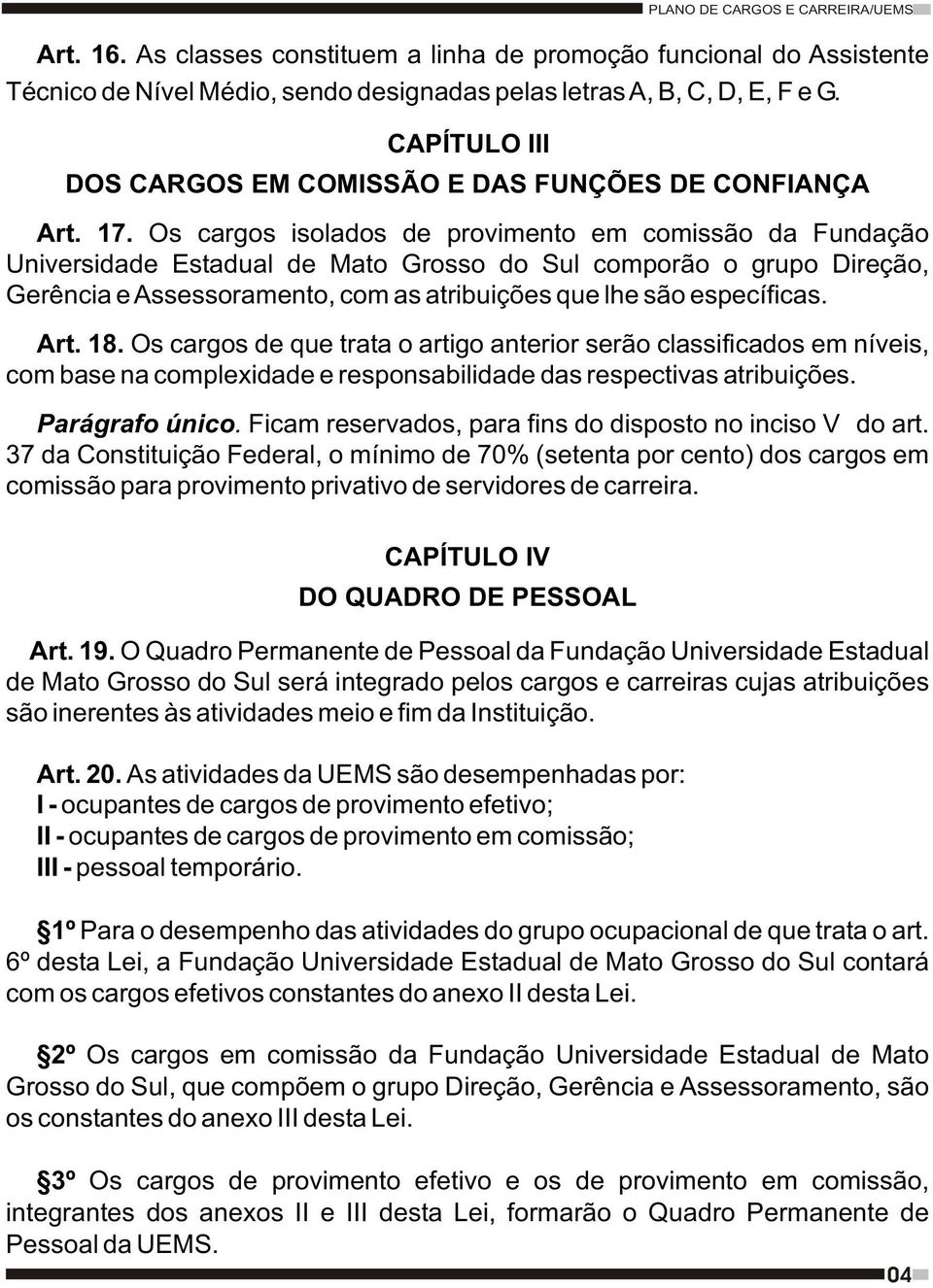 Os cargos isolados de provimento em comissão da Fundação Universidade Estadual de Mato Grosso do Sul comporão o grupo Direção, Gerência e Assessoramento, com as atribuições que lhe são específicas.